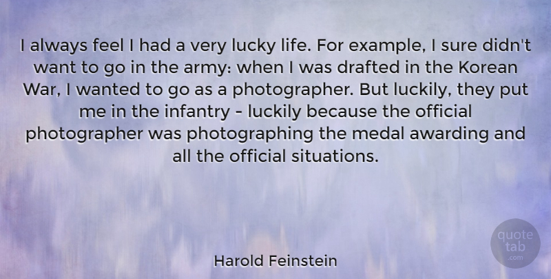 Harold Feinstein Quote About Drafted, Infantry, Korean, Life, Luckily: I Always Feel I Had...