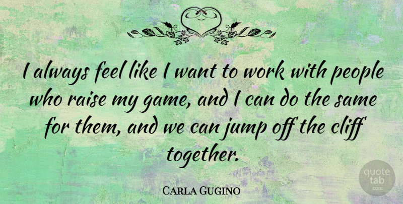 Carla Gugino Quote About Games, People, Together: I Always Feel Like I...
