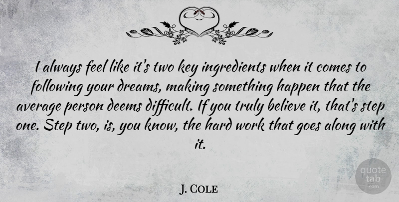 J. Cole Quote About Dream, Believe, Hard Work: I Always Feel Like Its...