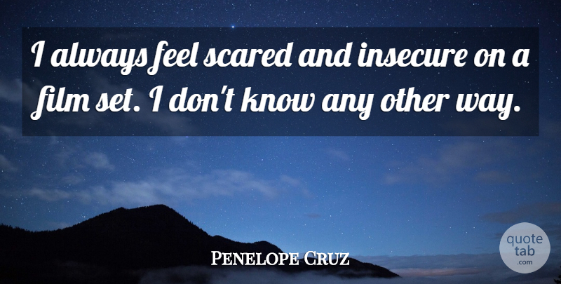 Penelope Cruz Quote About Insecure, Way, Scared: I Always Feel Scared And...