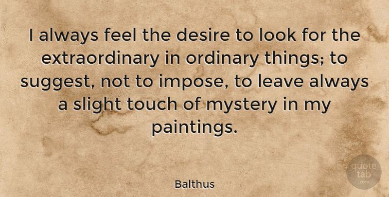 Balthus Quote About Art, Desire, Looks: I Always Feel The Desire...