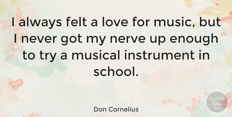 Don Cornelius Quote About School, Musical, Trying: I Always Felt A Love...