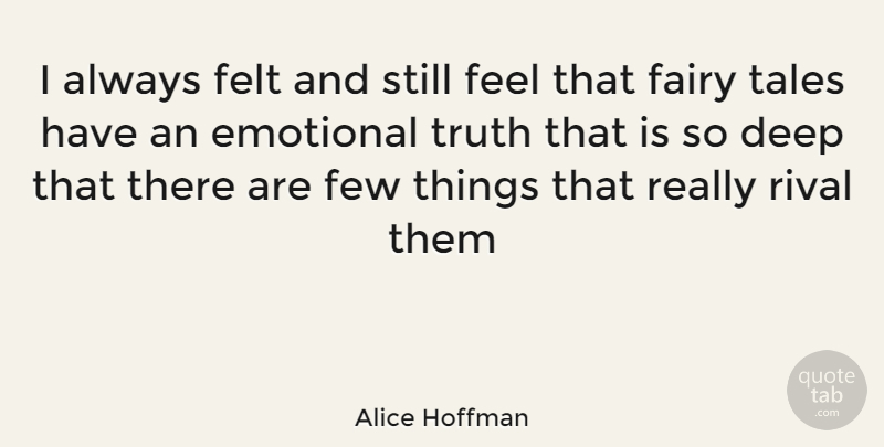 Alice Hoffman Quote About Emotional, Rivals, Fairy Tale: I Always Felt And Still...