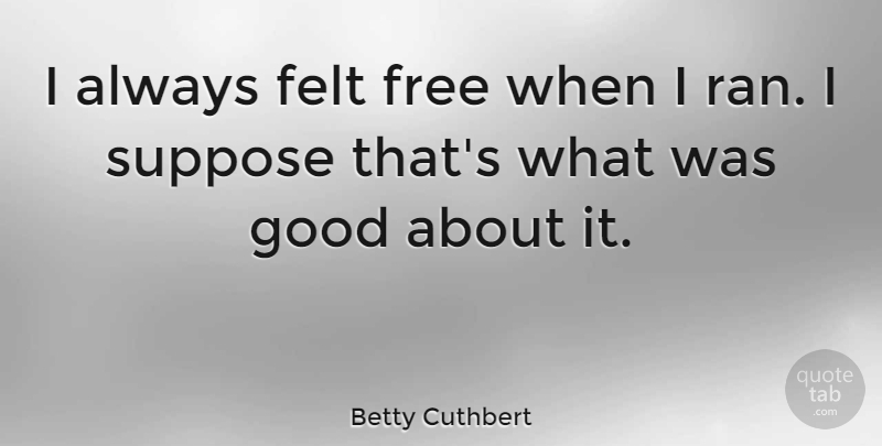 Betty Cuthbert Quote About Running, Motivational Running, Felt: I Always Felt Free When...
