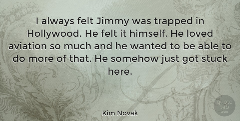 Kim Novak Quote About Able, Hollywood, Aviation: I Always Felt Jimmy Was...