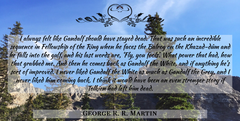 George R. R. Martin Quote About Fall, Thinking, Should Have: I Always Felt Like Gandalf...