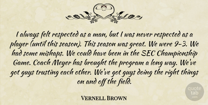 Vernell Brown Quote About Brought, Coach, Felt, Guys, Player: I Always Felt Respected As...