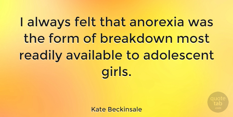 Kate Beckinsale Quote About Girl, Anorexia, Form: I Always Felt That Anorexia...