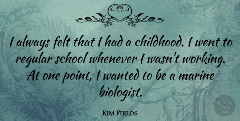 Kim Fields Quote About Felt, Marine, Regular, School, Whenever: I Always Felt That I...