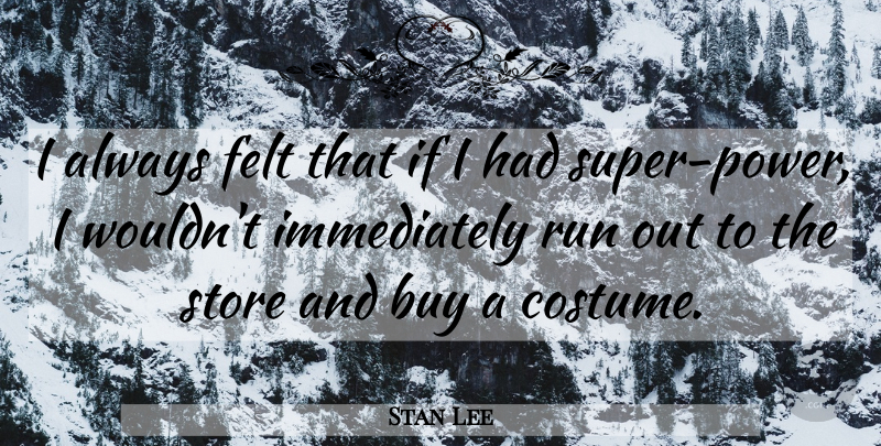 Stan Lee Quote About Buy, Felt, Power, Run, Store: I Always Felt That If...