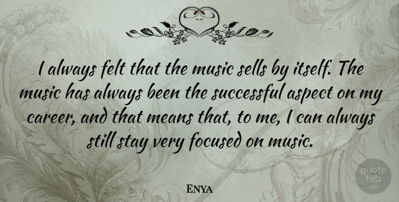 Enya Quote About Aspect, Felt, Focused, Means, Music: I Always Felt That The...