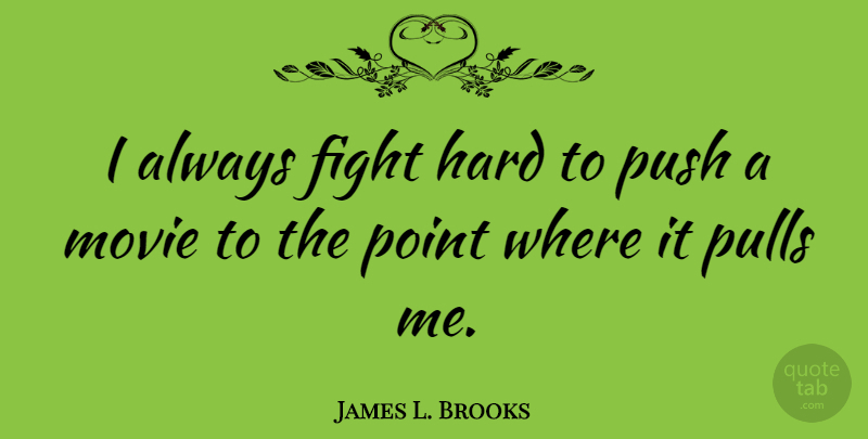 James L. Brooks Quote About Hard, Pulls: I Always Fight Hard To...