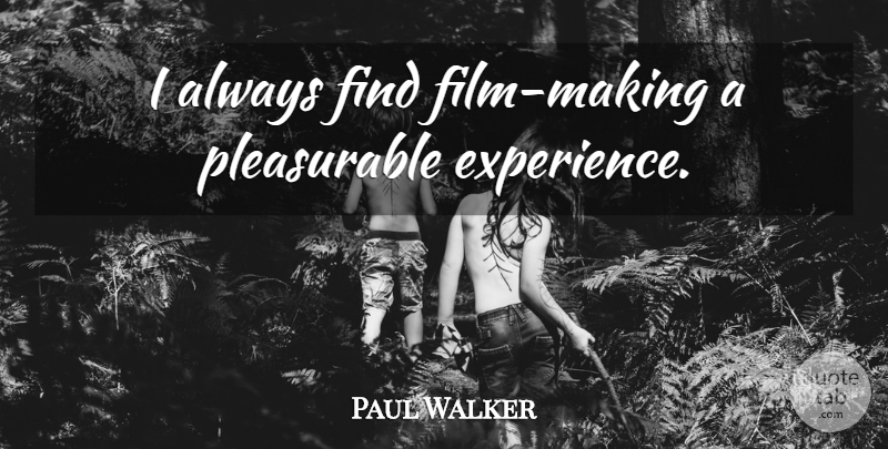 Paul Walker Quote About Film: I Always Find Film Making...