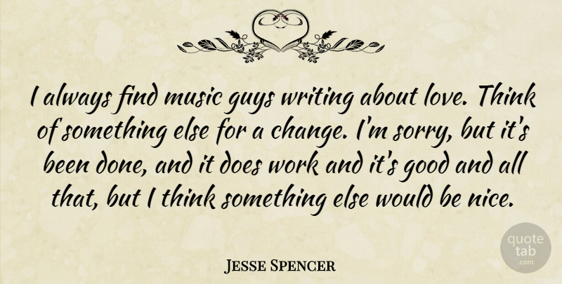 Jesse Spencer Quote About Change, Good, Guys, Love, Music: I Always Find Music Guys...