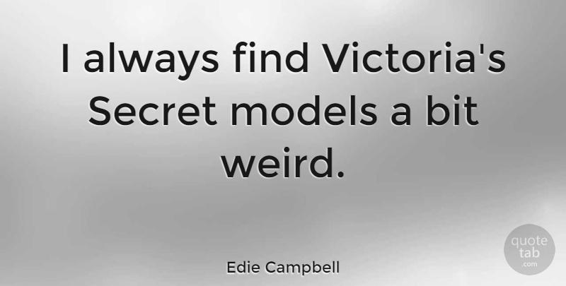 Edie Campbell Quote About Secret, Models, Victoria: I Always Find Victorias Secret...