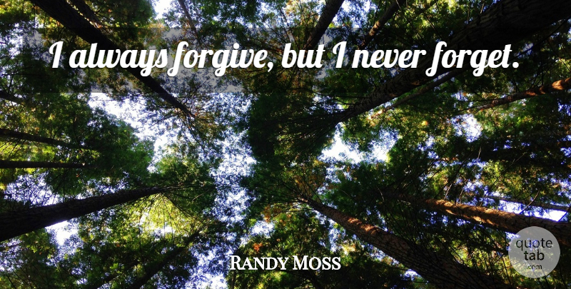 Randy Moss Quote About Forgiving, Never Forget, Forget: I Always Forgive But I...