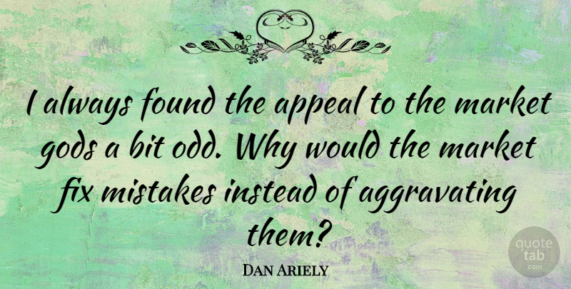 Dan Ariely Quote About Mistake, Odd, Appeals: I Always Found The Appeal...