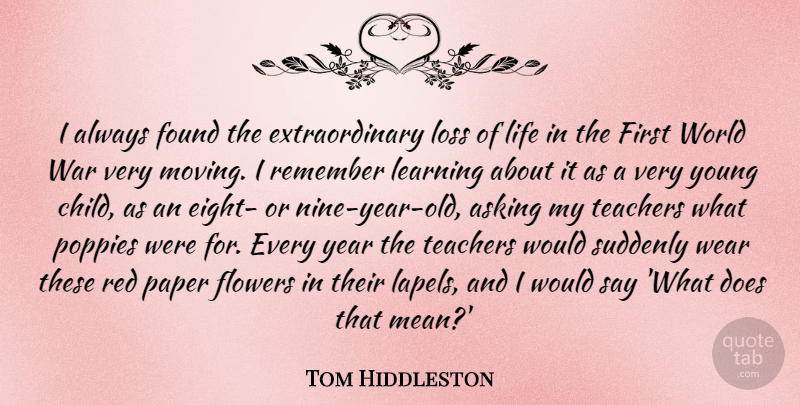 Tom Hiddleston Quote About Teacher, Children, War: I Always Found The Extraordinary...