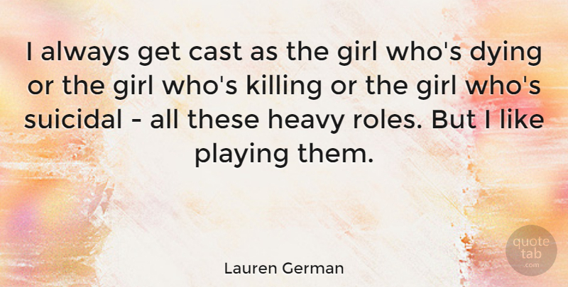 Lauren German Quote About Cast, Playing, Suicidal: I Always Get Cast As...