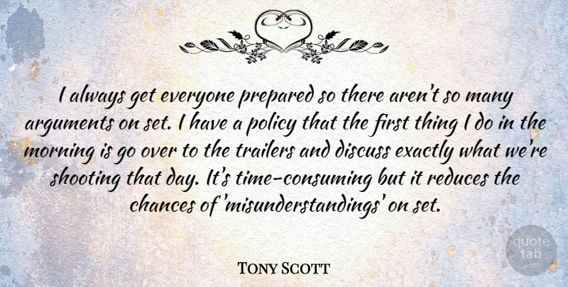 Tony Scott Quote About Morning, Shooting, Firsts: I Always Get Everyone Prepared...