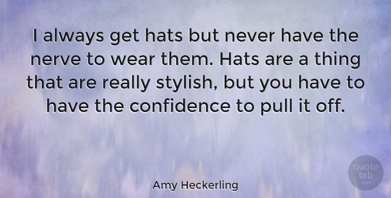 Amy Heckerling Quote About Nerve, Pull, Wear: I Always Get Hats But...