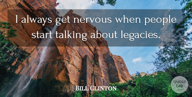 William J. Clinton Quote About Talking, People, Legacy: I Always Get Nervous When...