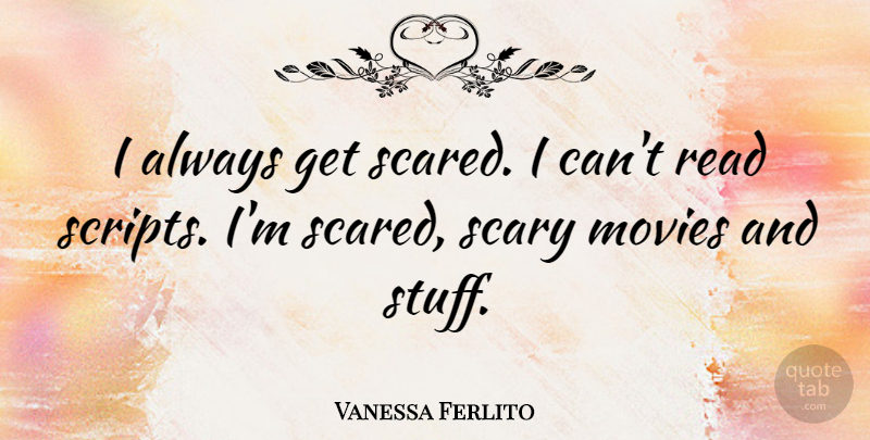 Vanessa Ferlito Quote About Movies: I Always Get Scared I...