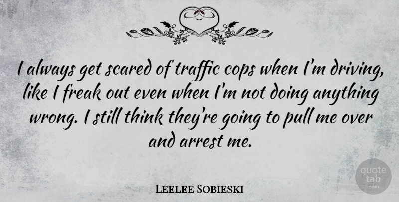 Leelee Sobieski Quote About Thinking, Driving, Scared: I Always Get Scared Of...