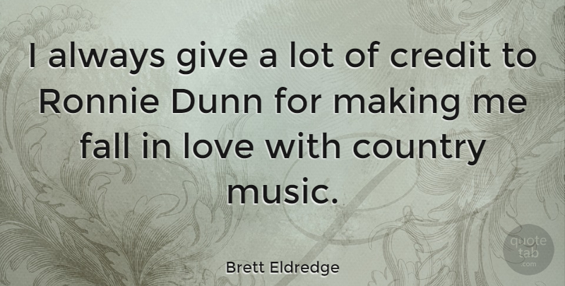 Brett Eldredge Quote About Country, Falling In Love, Giving: I Always Give A Lot...