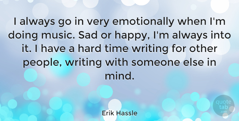 Erik Hassle Quote About Hard, Music, Sad, Time: I Always Go In Very...