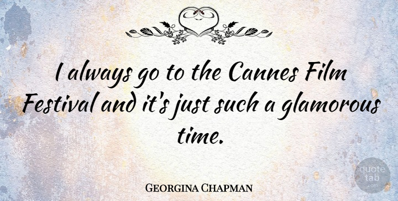 Georgina Chapman Quote About Cannes Film Festival, Festivals, Glamorous: I Always Go To The...