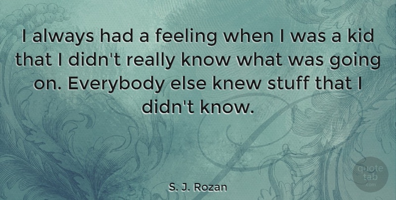 S. J. Rozan Quote About Everybody, Feeling, Kid, Knew, Stuff: I Always Had A Feeling...