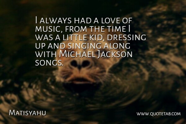 Matisyahu Quote About Along, Dressing, Jackson, Love, Michael: I Always Had A Love...