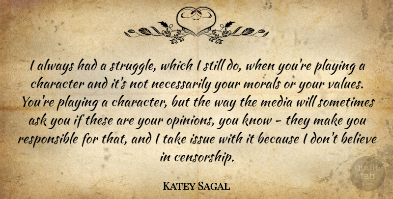 Katey Sagal Quote About Struggle, Believe, Character: I Always Had A Struggle...