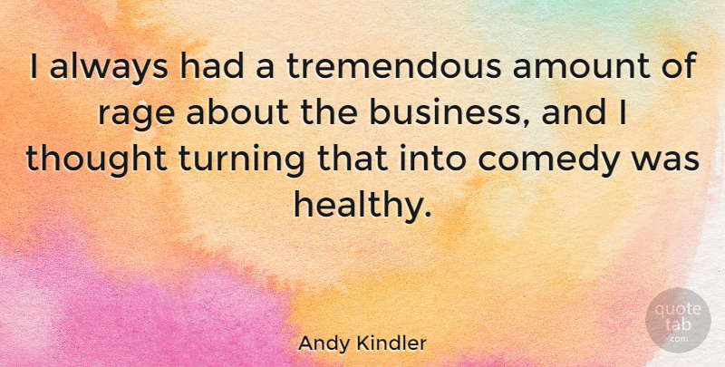 Andy Kindler Quote About Amount, Business, Rage, Tremendous, Turning: I Always Had A Tremendous...