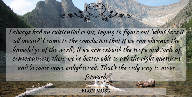 Elon Musk Quote About Moving, Mean, Trying: I Always Had An Existential...