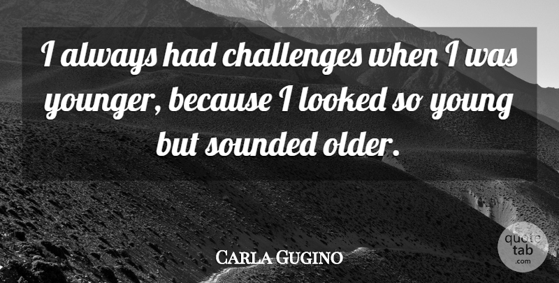 Carla Gugino Quote About Challenges, Young: I Always Had Challenges When...