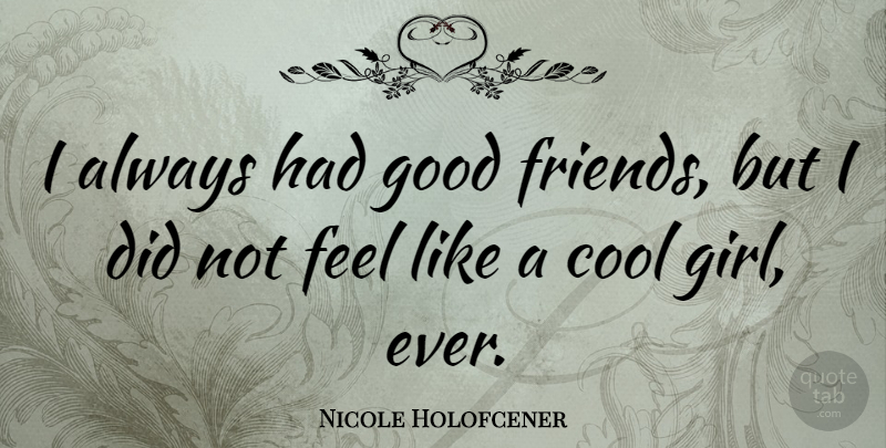 Nicole Holofcener Quote About Girl, Good Friend, Cool Girl: I Always Had Good Friends...
