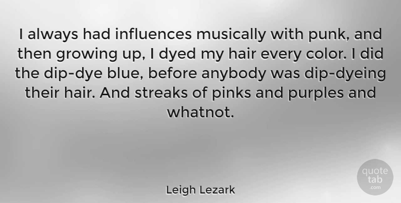 Leigh Lezark Quote About Anybody, Dyed, Growing, Influences, Musically: I Always Had Influences Musically...