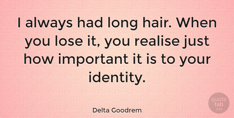 Delta Goodrem Quote About Hair, Long, Important: I Always Had Long Hair...