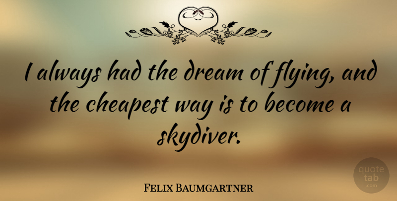 Felix Baumgartner Quote About Dream, Flying, Way: I Always Had The Dream...