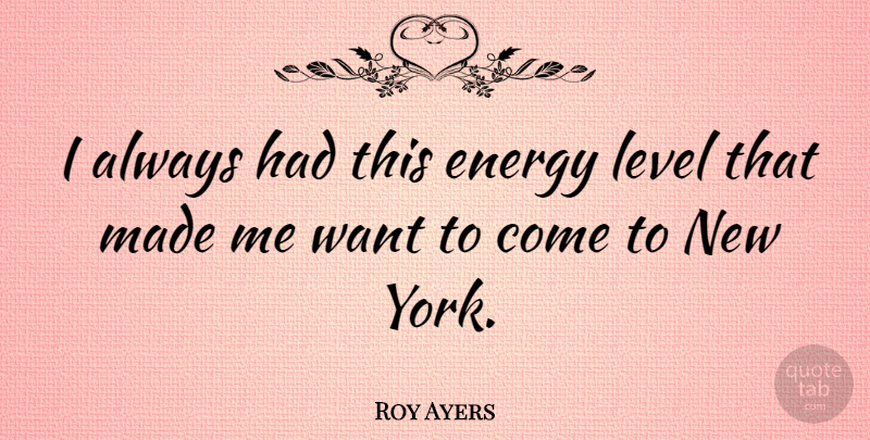Roy Ayers Quote About New York, Levels, Want: I Always Had This Energy...