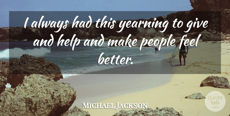 Michael Jackson Quote About Feel Better, Giving, People: I Always Had This Yearning...