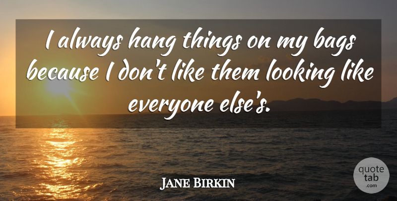 Jane Birkin Quote About undefined: I Always Hang Things On...