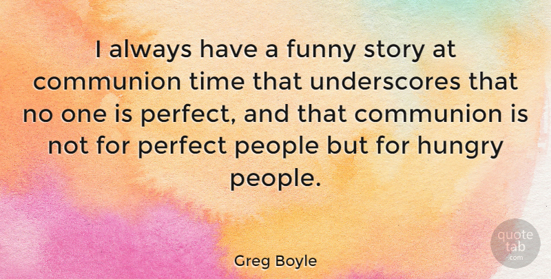 Greg Boyle Quote About Communion, Funny, Hungry, People, Time: I Always Have A Funny...