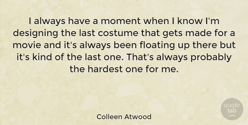 Colleen Atwood Quote About Design, Floating, Lasts: I Always Have A Moment...
