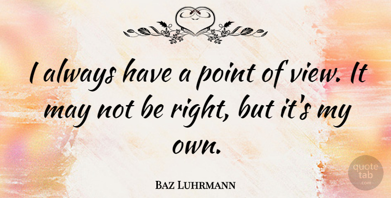 Baz Luhrmann Quote About Views, May, Point Of View: I Always Have A Point...