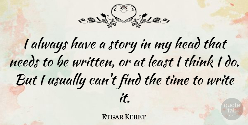 Etgar Keret Quote About Writing, Thinking, Stories: I Always Have A Story...