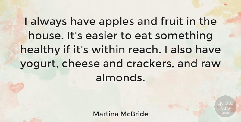 Martina McBride Quote About Apples, Cheese, Easier, Eat, Raw: I Always Have Apples And...