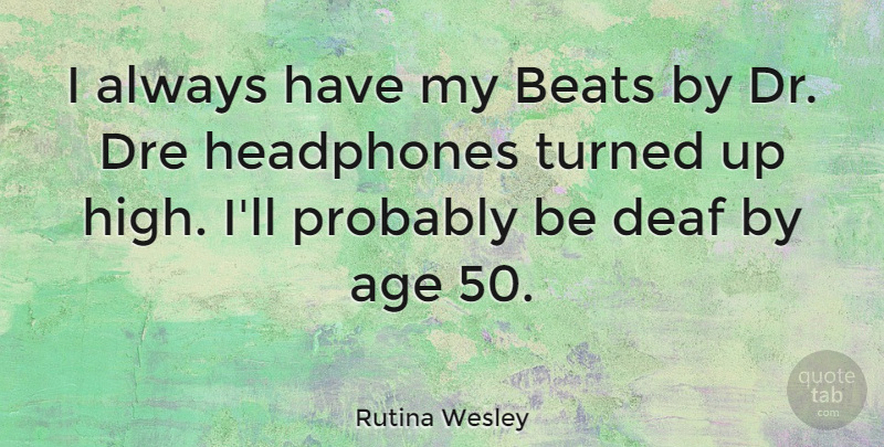 Rutina Wesley Quote About Age, Beats, Dre, Headphones, Turned: I Always Have My Beats...